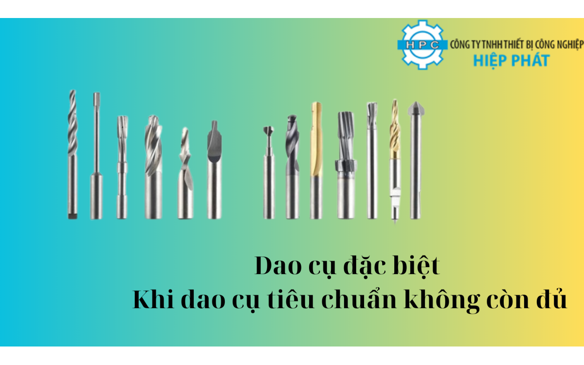 Dụng cụ đặc biệt – Khi dao cụ tiêu chuẩn không còn đủ